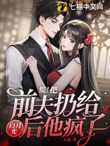 慌把前夫扔给白月光后他疯了 第253章