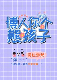 综博人你个熊孩子免费第66章